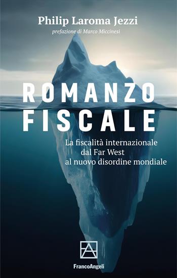 Romanzo fiscale. La fiscalità internazionale dal Far West al nuovo disordine mondiale - Philip Laroma Jezzi - Libro Franco Angeli 2024, La società. Saggi | Libraccio.it