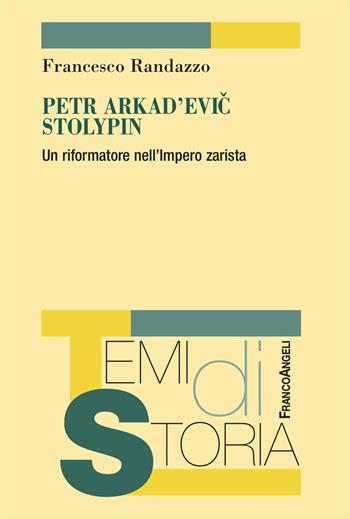 Petr Arkad'evic Stolypin. Un riformatore nell'Impero zarista - Francesco Randazzo - Libro Franco Angeli 2024, Temi di storia | Libraccio.it