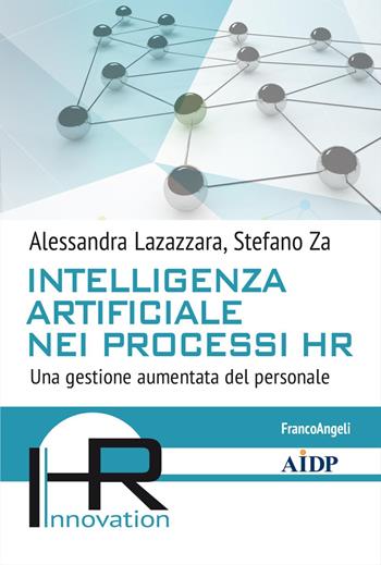 Intelligenza artificiale nei processi HR. Una gestione aumentata del personale - Alessandra Lazazzara, Stefano Za - Libro Franco Angeli 2025, Hr Innovation-Aidp Associazione italiana per la direzione del personale | Libraccio.it