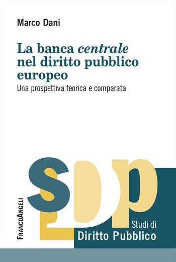 La banca centrale nel diritto pubblico europeo. Una prospettiva teorica e comparata - Marco Dani - Libro Franco Angeli 2024, Studi di diritto pubblico | Libraccio.it