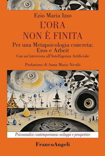 L'ora non è finita. Per una metapsicologia concreta: eros e arbeit - Ezio Maria Izzo - Libro Franco Angeli 2024, Psicoanalisi contemporanea: sviluppi e prospettive | Libraccio.it