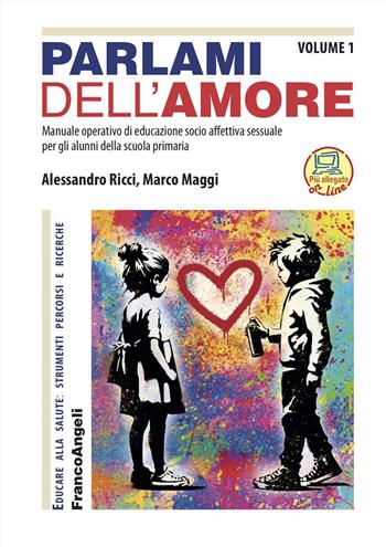 Parlami dell'amore. Manuale operativo di educazione socio-affettiva sessuale per gli alunni della scuola primaria. Vol. 1 - Alessandro Ricci, Marco Maggi - Libro Franco Angeli 2024, Educare alla salute: strumenti percorsi e ricerche | Libraccio.it