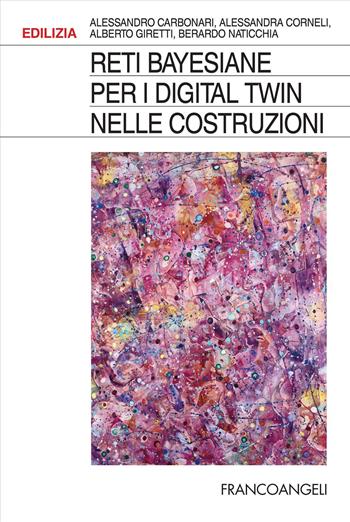 Reti bayesiane per i digital twin nelle costruzioni - Alessandro Carbonari, Alessandra Corneli, Alberto Giretti - Libro Franco Angeli 2024, Edilizia. Studi | Libraccio.it