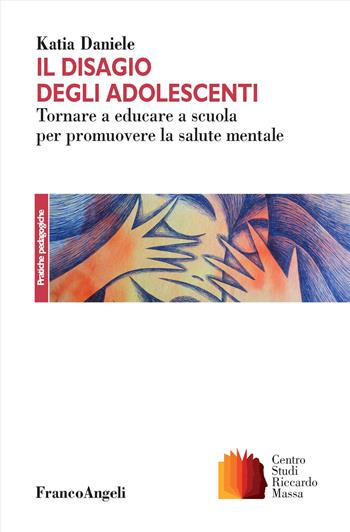 Il disagio degli adolescenti. Tornare a educare a scuola per promuovere la salute mentale - katia Daniele - Libro Franco Angeli 2024, Clinica della formazione | Libraccio.it