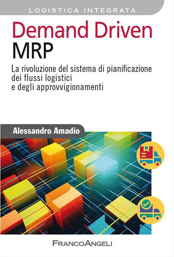 Demand driven MRP. La rivoluzione del sistema di pianificazione dei flussi logistici e degli approvvigionamenti - Alessandro Amadio - Libro Franco Angeli 2024, Azienda moderna | Libraccio.it