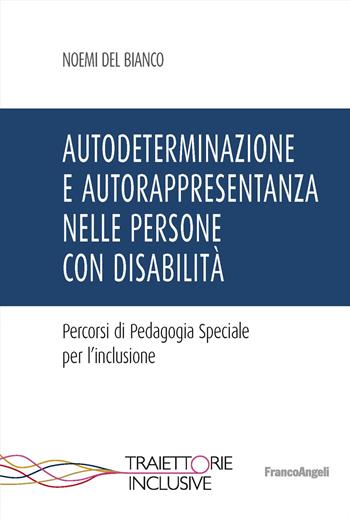 Autodeterminazione e autorappresentanza nelle persone con disabilità. Percorsi di pedagogia speciale per l'inclusione - Noemi Del Bianco - Libro Franco Angeli 2024, Traiettorie inclusive | Libraccio.it