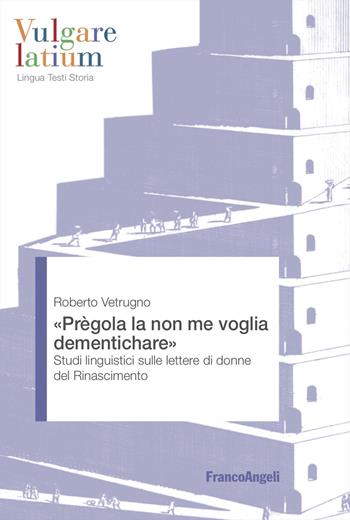 «Prègola la non me voglia dementichare». Studi linguistici sulle lettere di donne del Rinascimento - Roberto Vetrugno - Libro Franco Angeli 2025, Vulgare latium. Lingua testi storia | Libraccio.it