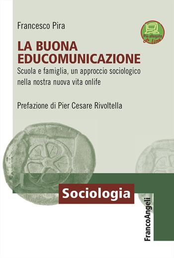 La buona EduComunicazione. Scuola e famiglia, un approccio sociologico nella nostra nuova vita onlife - Francesco Pira - Libro Franco Angeli 2024, Sociologia | Libraccio.it