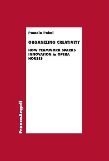 Organizing creativity. How teamwork sparks innovation in Opera house - Pamela Palmi - Libro Franco Angeli 2024, Economia - Ricerche | Libraccio.it