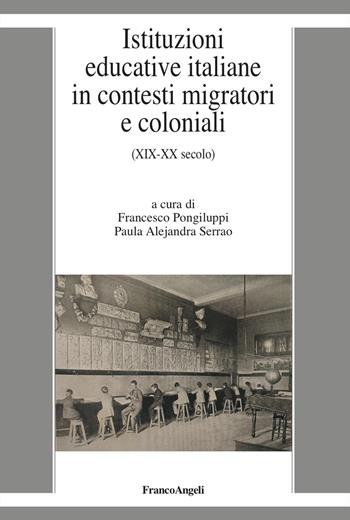 Istituzioni educative italiane in contesti migratori e coloniali. (XIX-XX secolo) - Paula Alejandra Serrao - Libro Franco Angeli 2025, La società it. moderna e contemp.-Sez. 1 | Libraccio.it