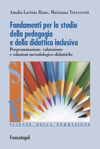 Fondamenti per lo studio della pedagogia e della didattica inclusiva. Programmazione, valutazione e soluzioni metodologico-didattiche - Amalia Lavinia Rizzo, Marianna Traversetti - Libro Franco Angeli 2024, Scienze della formazione | Libraccio.it