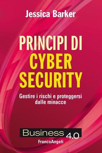 Principi di cyber security. Gestire i rischi e proteggersi dalle minacce - Jessica Barker - Libro Franco Angeli 2025, Business 4.0 | Libraccio.it