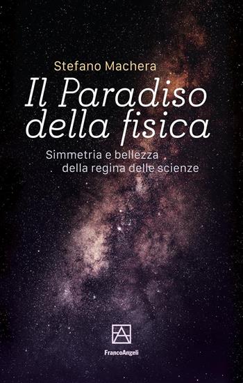 Il paradiso della fisica. Simmetria e bellezza della regina delle scienze - Stefano Machera - Libro Franco Angeli 2024, La società. Saggi | Libraccio.it