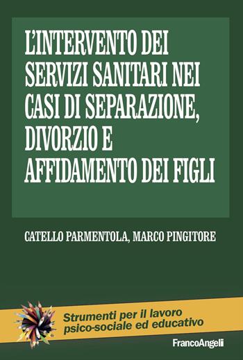 L'intervento dei servizi sanitari nei casi di separazione, divorzio e affidamento dei figli - Catello Parmentola, Marco Pingitore - Libro Franco Angeli 2024, Strumenti per il lavoro psico-sociale ed educativo | Libraccio.it