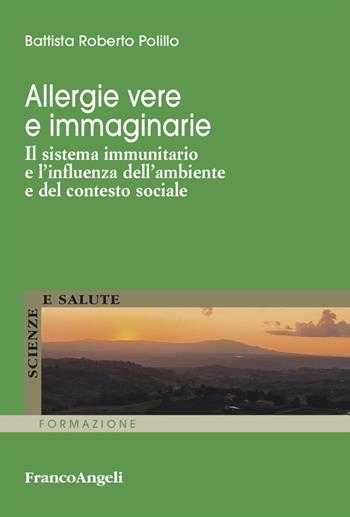 Allergie vere e immaginarie. Il sistema immunitario e l'influenza dell'ambiente e del contesto sociale - Roberto Battista Polillo - Libro Franco Angeli 2025, Scienze e salute | Libraccio.it