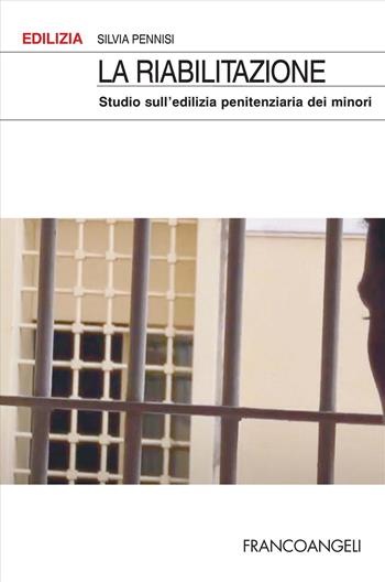 La riabilitazione. Studio sull'edilizia penitenziaria dei minori - Silvia Pennisi - Libro Franco Angeli 2024, Edilizia. Studi | Libraccio.it