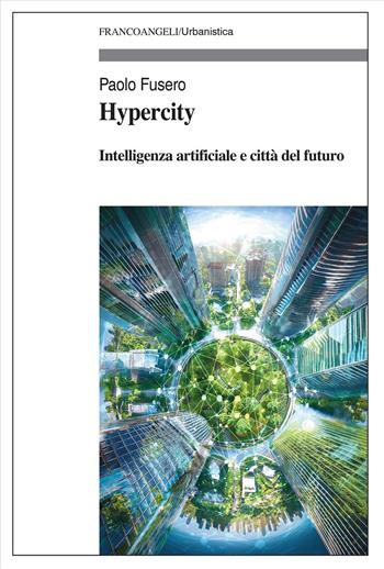 Hypercity. Intelligenza artificiale e città del futuro - Paolo Fusero - Libro Franco Angeli 2024, Urbanistica | Libraccio.it