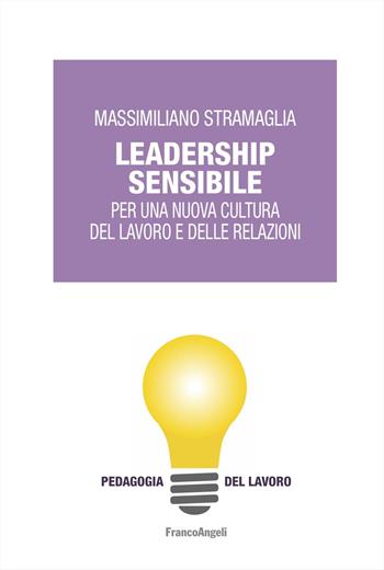 Leadership sensibile. Per una nuova cultura del lavoro e delle relazioni - Massimiliano Stramaglia - Libro Franco Angeli 2024, Pedagogia del lavoro | Libraccio.it