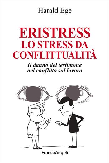 Eristress. Lo stress da conflittualità. Il danno del testimone nel conflitto sul lavoro - Harald Ege - Libro Franco Angeli 2024, La società. Saggi | Libraccio.it
