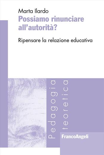 Possiamo rinunciare all'autorità? Ripensare la relazione educativa - Marta Ilardo - Libro Franco Angeli 2024, Pedagogia teoretica | Libraccio.it