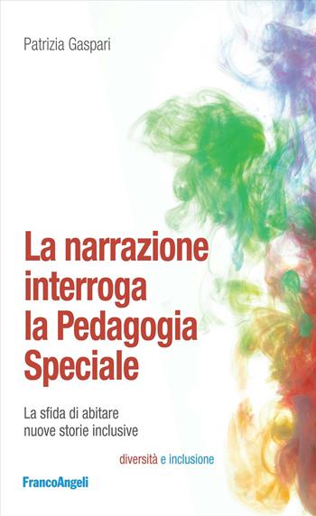 La narrazione interroga la pedagogia speciale. La sfida di abitare nuove storie inclusive - Patrizia Gaspari - Libro Franco Angeli 2024, Diversità e inclusione: percorsi e strumenti | Libraccio.it