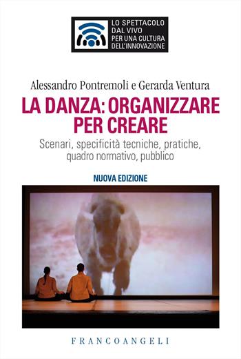 La danza: organizzare per creare. Scenari, specificità tecniche, pratiche, quadro normativo, pubblico. Nuova ediz. - Alessandro Pontremoli, Gerarda Ventura - Libro Franco Angeli 2025, Lo spettacolo dal vivo | Libraccio.it