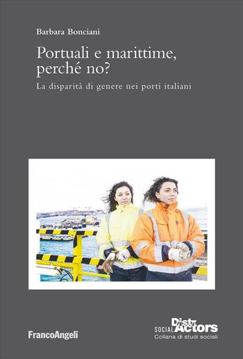 Portuali e marittime, perché no? La disparità di genere nei porti italiani - Barbara Bonciani - Libro Franco Angeli 2025, Social DistrActors | Libraccio.it
