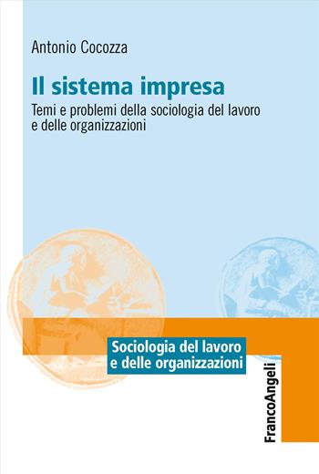 Il sistema impresa. Temi e problemi della sociologia del lavoro e delle organizzazioni - Antonio Cocozza - Libro Franco Angeli 2025, Sociologia del lavoro e organizzazioni | Libraccio.it