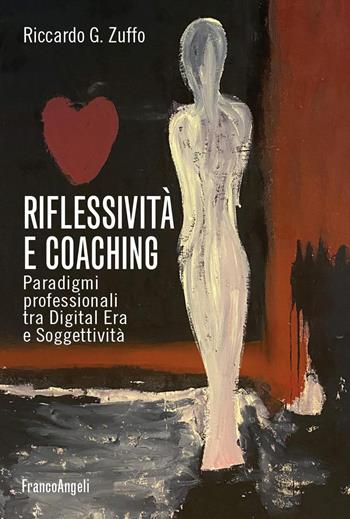 Riflessività e coaching. Paradigmi professionali tra digital era e soggettività - Riccardo Giorgio Zuffo - Libro Franco Angeli 2025, Varie. Saggi e manuali | Libraccio.it