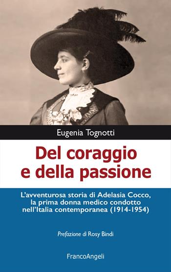 Del coraggio e della passione. L'avventurosa storia di Adelasia Cocco, la prima donna medico condotto nell'Italia contemporanea (1914-1954) - Eugenia Tognotti - Libro Franco Angeli 2025, La società. Saggi | Libraccio.it