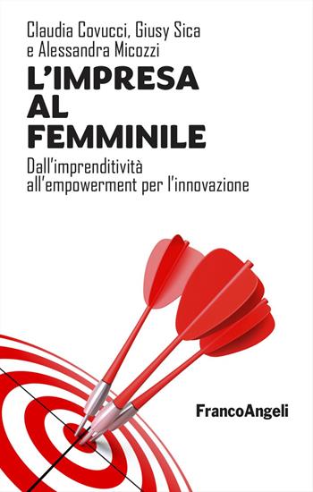 L'impresa al femminile. Dall'imprenditività all'empowerment per l'innovazione - Claudia Covucci, Giusy Sica, Alessandra Micozzi - Libro Franco Angeli 2025, Varie. Saggi e manuali | Libraccio.it