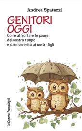 Genitori oggi. Come affrontare le paure del nostro tempo e dare serenità ai nostri figli