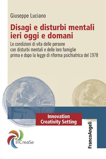 Disagi e disturbi mentali ieri oggi e domani. Le condizioni di vita delle persone con disturbi mentali e delle loro famiglie prima e dopo la legge di riforma psichiatrica del 1978 - Giuseppe Luciano - Libro Franco Angeli 2025, Innovation Creativity Setting. InCreaSe | Libraccio.it