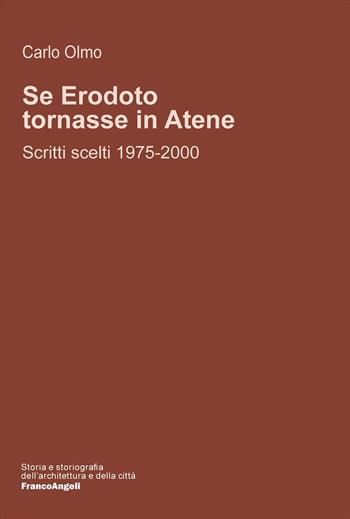 Se Erodoto tornasse in Atene? Scritti scelti 1975-2000 - Carlo Olmo, Edoardo Piccoli - Libro Franco Angeli 2025, Storia e storiografia dell'architettura e della città | Libraccio.it