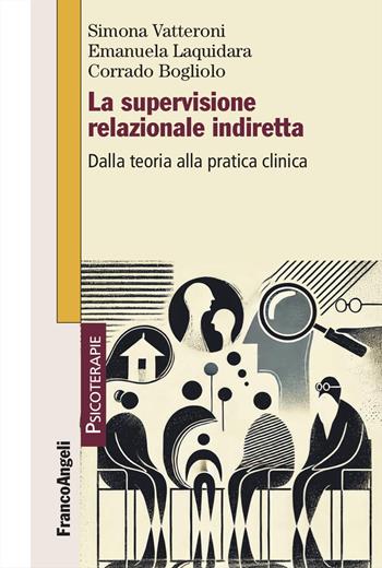 La supervisione relazionale indiretta. Dalla teoria alla pratica clinica - Simona Vatteroni, Emanuela Laquidara, Corrado Bogliolo - Libro Franco Angeli 2025, Psicoterapie | Libraccio.it
