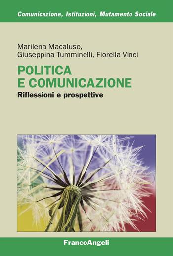Politica e comunicazione. Riflessioni e prospettive - Marilena Macaluso, Giuseppina Tumminelli, Fiorella Vinci - Libro Franco Angeli 2025, Comunicazione, istituzioni, mutamento sociale. Ricerche | Libraccio.it