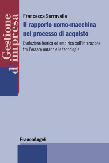 Il rapporto uomo-macchina nel processo di acquisto. Evoluzione teorica ed empirica sull'interazione tra l'essere umano e le tecnologie - Francesca Serravalle - Libro Franco Angeli 2025, Gestione d'impresa | Libraccio.it