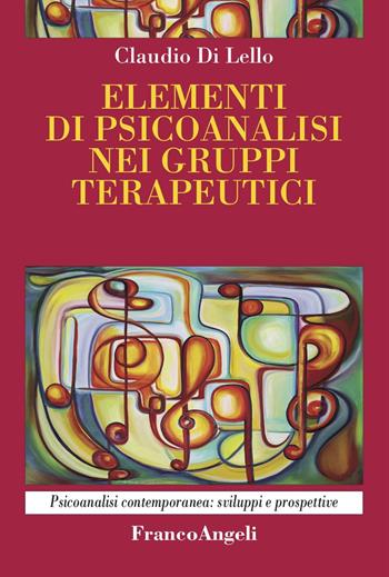 Elementi di psicoanalisi nei gruppi terapeutici - Claudio Di Lello - Libro Franco Angeli 2025, Psicoanalisi contemporanea: sviluppi e prospettive | Libraccio.it