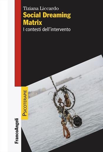 Social dreaming matrix. I contesti dell'intervento - Tiziana Liccardo - Libro Franco Angeli 2025, Psicoterapie | Libraccio.it