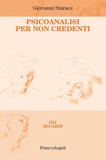 Psicoanalisi per non credenti - Giovanni Starace - Libro Franco Angeli 2025, Gli sguardi | Libraccio.it