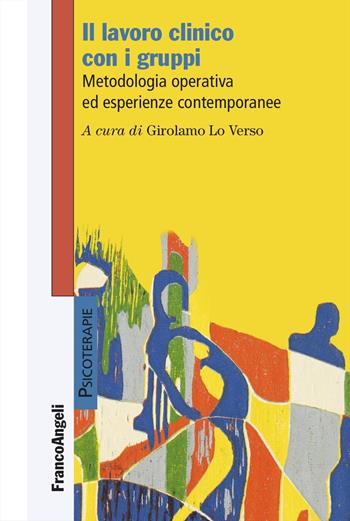 Il lavoro clinico con i gruppi. Metodologia operativa ed esperienze contemporanee  - Libro Franco Angeli 2025, Psicoterapie | Libraccio.it