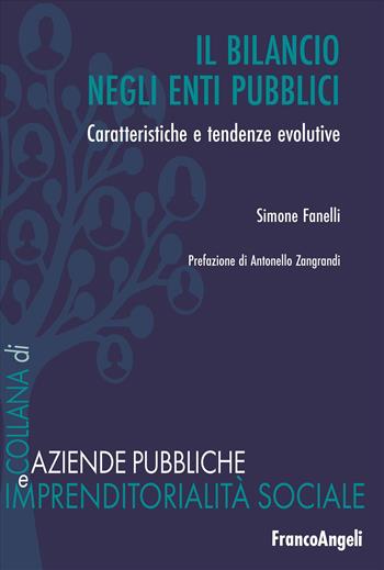 Il bilancio negli enti pubblici. Caratteristiche e tendenze evolutive - Simone Fanelli - Libro Franco Angeli 2025, Aziende pubbliche e imprendit. sociale | Libraccio.it