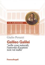 Galileo Galilei. «Nelle cose naturali l'autorità d'uomini non val nulla»