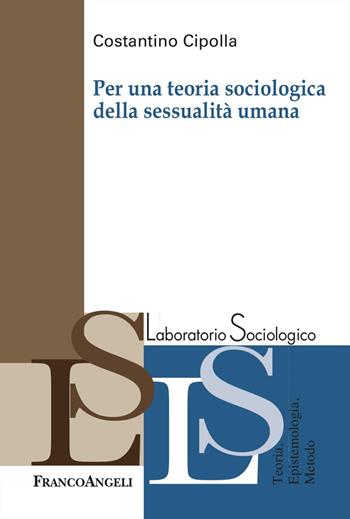Per una teoria sociologica della sessualità umana - Costantino Cipolla - Libro Franco Angeli 2025, Laboratorio sociologico | Libraccio.it