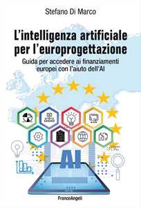 L'intelligenza Artificiale Per L'europrogettazione. Guida Per Accedere Ai Finanziamenti Europei Con L'aiuto Dell'ai