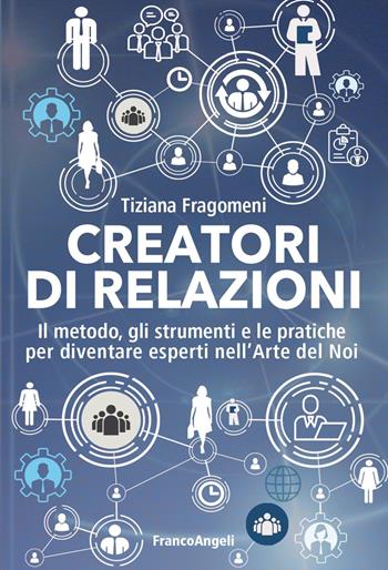 Creatori di relazioni. Il metodo, gli strumenti e le pratiche per diventare esperti nell'arte del noi - Tiziana Fragomeni - Libro Franco Angeli 2025, Trend | Libraccio.it