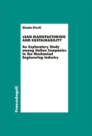 Lean manufacturing and sustainability. An exploratory study among italian companies in the mechanical engineering industry - Giada Pierli - Libro Franco Angeli 2025, Economia - Ricerche | Libraccio.it