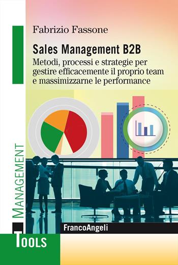 Sales management B2B. Metodi, processi e strategie per gestire efficacemente il proprio team e massimizzarne le performance - Fabrizio Fassone - Libro Franco Angeli 2025, Management Tools | Libraccio.it