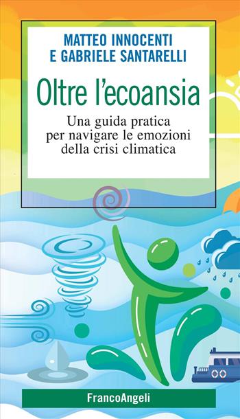 Oltre l'ecoansia. Una guida pratica per navigare le emozioni della crisi climatica - Matteo Innocenti, Gabriele Santarelli - Libro Franco Angeli 2025, SelfHelp Workbook | Libraccio.it