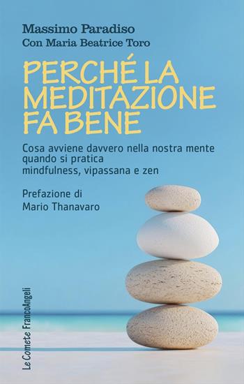 Perché la meditazione fa bene. Cosa avviene davvero nella nostra mente quando si pratica mindfulness, vipassana e zen - Massimo Paradiso, Maria Beatrice Toro - Libro Franco Angeli 2025, Le comete | Libraccio.it